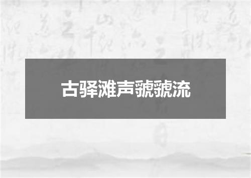 古驿滩声虢虢流
