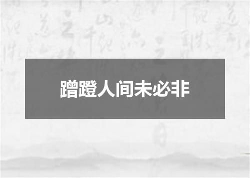 蹭蹬人间未必非