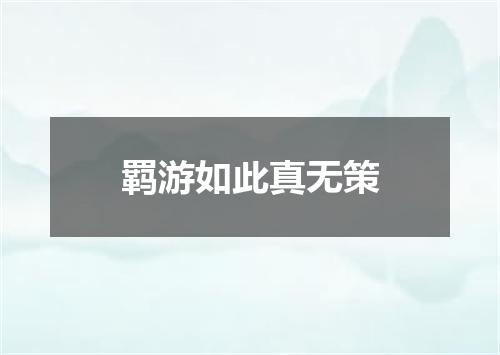 羁游如此真无策