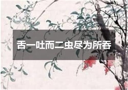 舌一吐而二虫尽为所吞