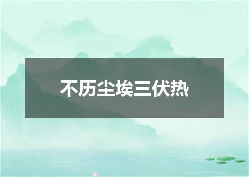 不历尘埃三伏热