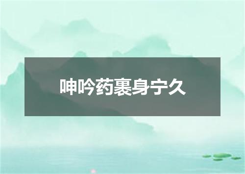 呻吟药裹身宁久