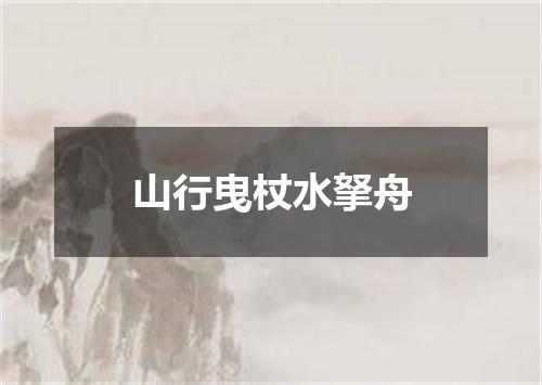 山行曳杖水拏舟