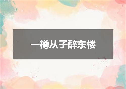 一樽从子醉东楼