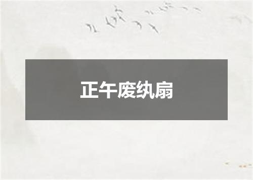 正午废纨扇