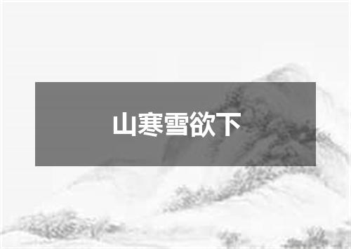 山寒雪欲下