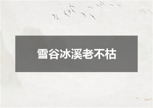 雪谷冰溪老不枯