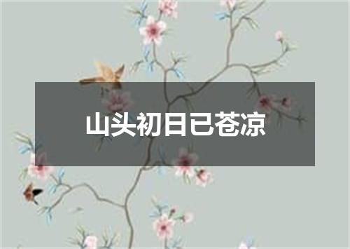 山头初日已苍凉