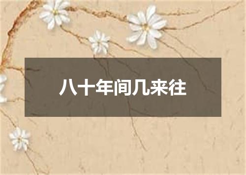 八十年间几来往
