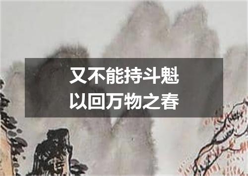 又不能持斗魁以回万物之春