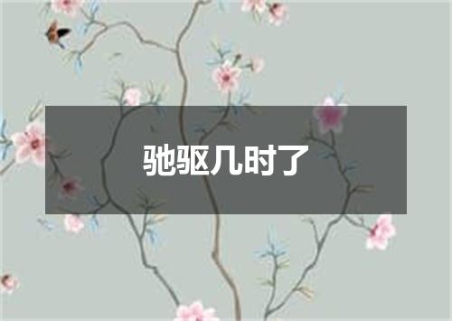 驰驱几时了