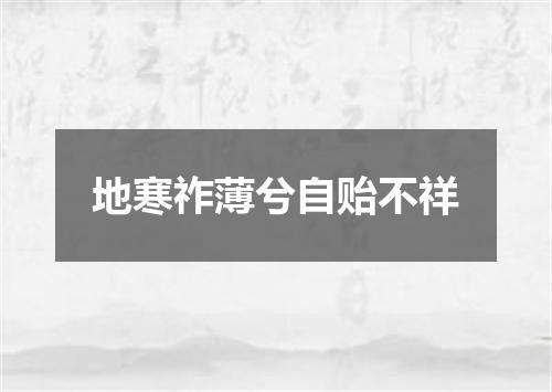地寒祚薄兮自贻不祥