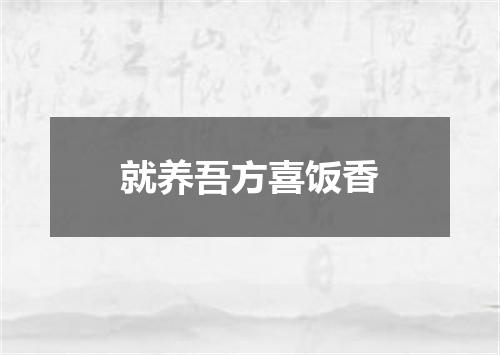 就养吾方喜饭香
