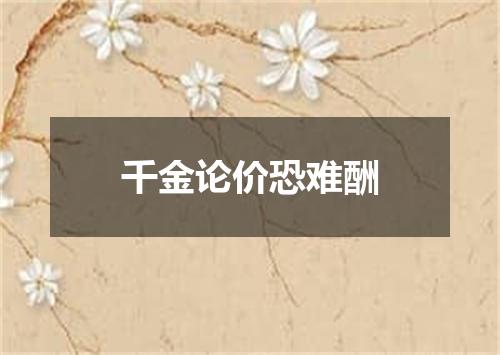 千金论价恐难酬