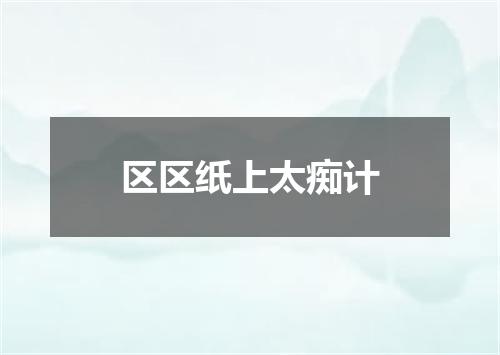 区区纸上太痴计