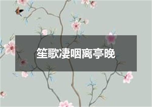 笙歌凄咽离亭晚