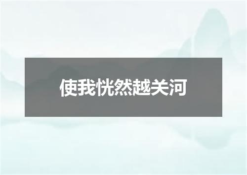 使我恍然越关河