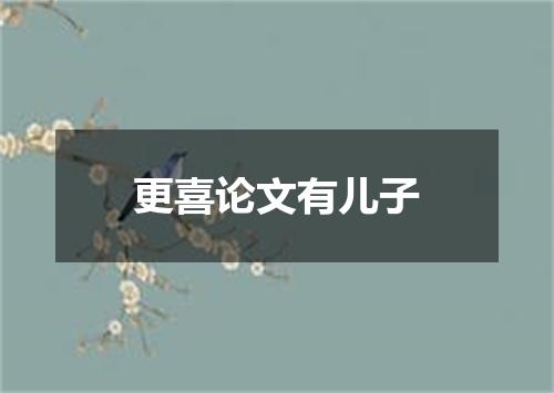 更喜论文有儿子