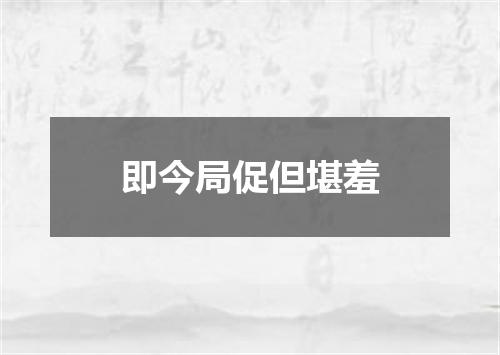 即今局促但堪羞