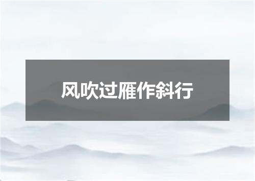 风吹过雁作斜行
