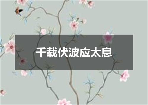 千载伏波应太息