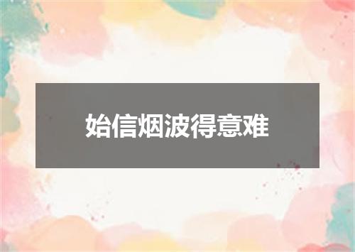 始信烟波得意难
