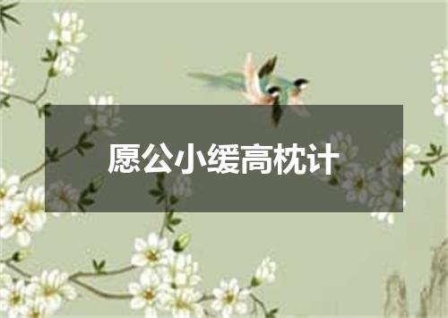 愿公小缓高枕计