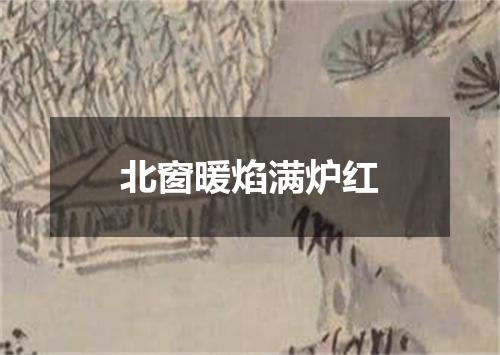 北窗暖焰满炉红