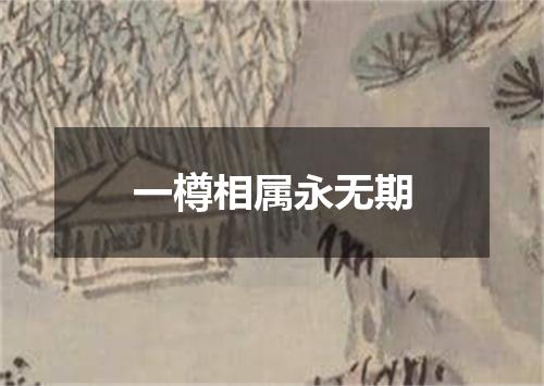 一樽相属永无期