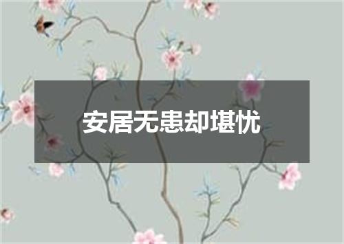 安居无患却堪忧