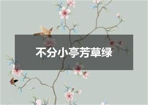 不分小亭芳草绿