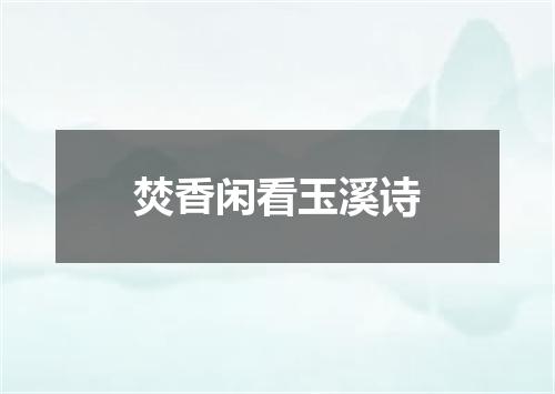 焚香闲看玉溪诗
