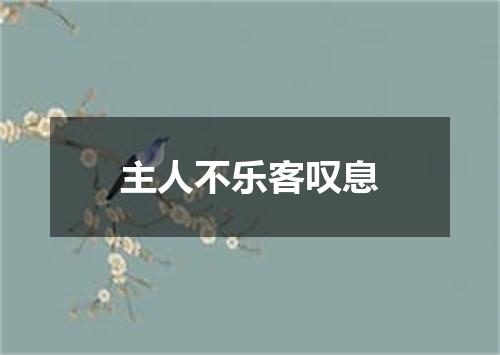 主人不乐客叹息