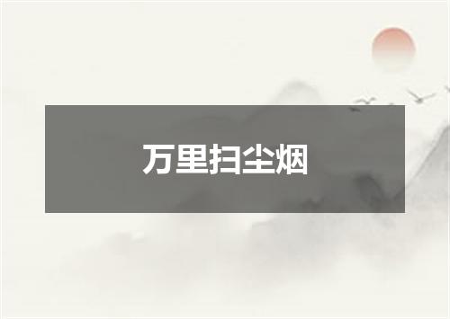 万里扫尘烟