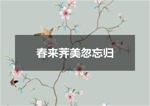 春来荠美忽忘归