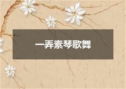 一弄素琴歌舞