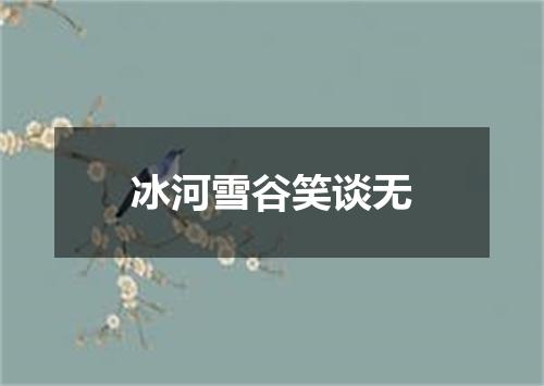 冰河雪谷笑谈无