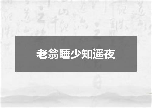 老翁睡少知遥夜