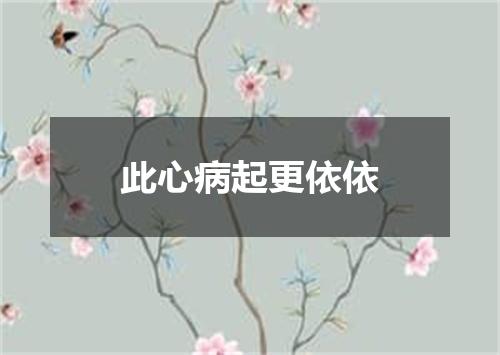 此心病起更依依