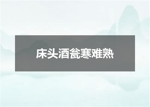 床头酒瓮寒难熟
