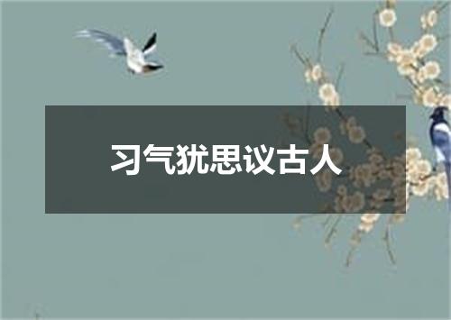 习气犹思议古人
