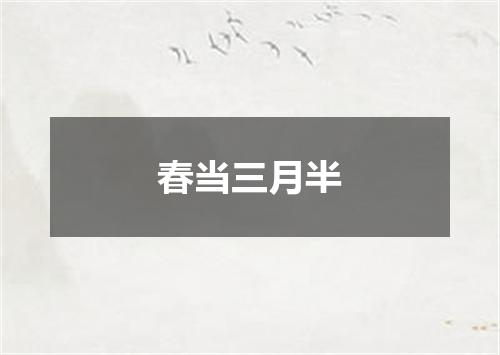 春当三月半