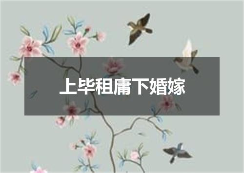 上毕租庸下婚嫁