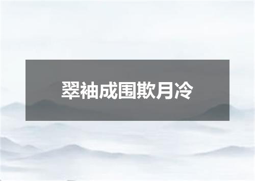 翠袖成围欺月冷