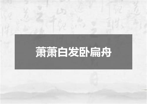 萧萧白发卧扁舟