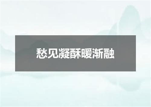 愁见凝酥暖渐融