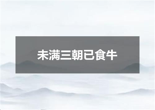 未满三朝已食牛