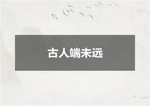 古人端未远