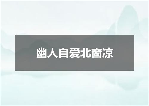 幽人自爱北窗凉