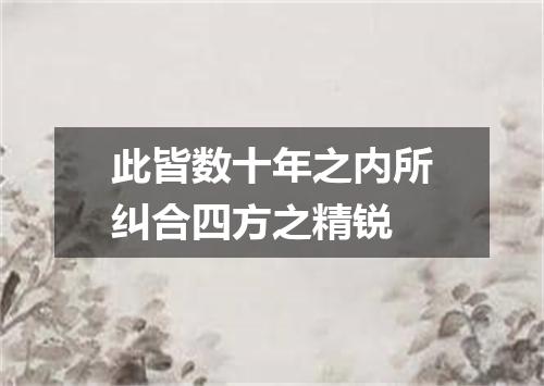 此皆数十年之内所纠合四方之精锐